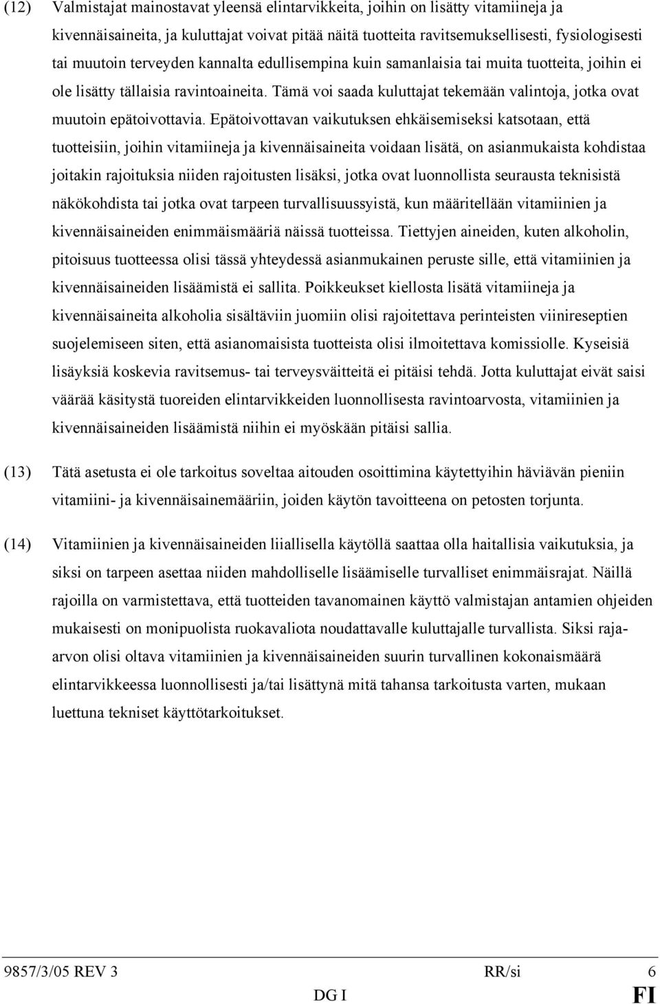 Epätoivottavan vaikutuksen ehkäisemiseksi katsotaan, että tuotteisiin, joihin vitamiineja ja kivennäisaineita voidaan lisätä, on asianmukaista kohdistaa joitakin rajoituksia niiden rajoitusten