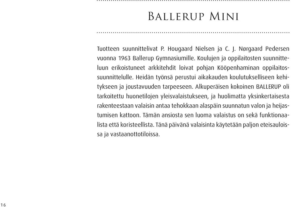 Heidän työnsä perustui aikakauden koulutukselliseen kehitykseen ja joustavuuden tarpeeseen.