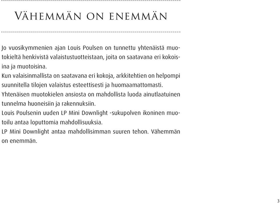 Kun valaisinmallista on saatavana eri kokoja, arkkitehtien on helpompi suunnitella tilojen valaistus esteettisesti ja huomaamattomasti.