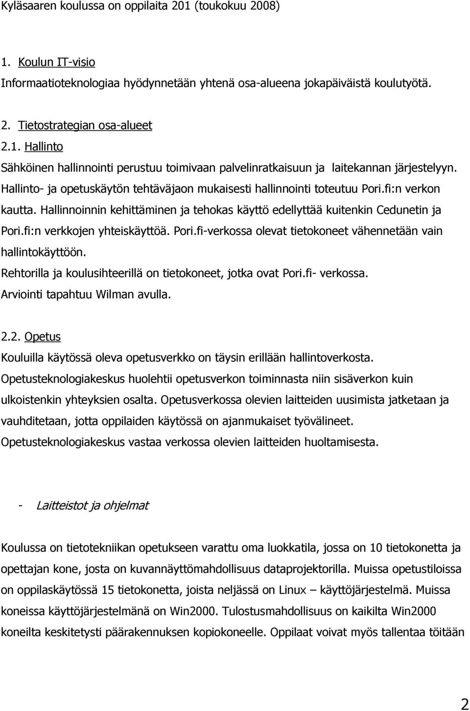 fi:n verkkojen yhteiskäyttöä. Pori.fi-verkossa olevat tietokoneet vähennetään vain hallintokäyttöön. Rehtorilla ja koulusihteerillä on tietokoneet, jotka ovat Pori.fi- verkossa.