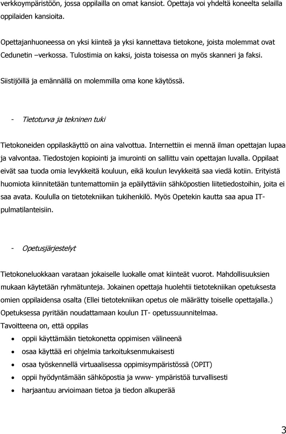 Siistijöillä ja emännällä on molemmilla oma kone käytössä. - Tietoturva ja tekninen tuki Tietokoneiden oppilaskäyttö on aina valvottua. Internettiin ei mennä ilman opettajan lupaa ja valvontaa.