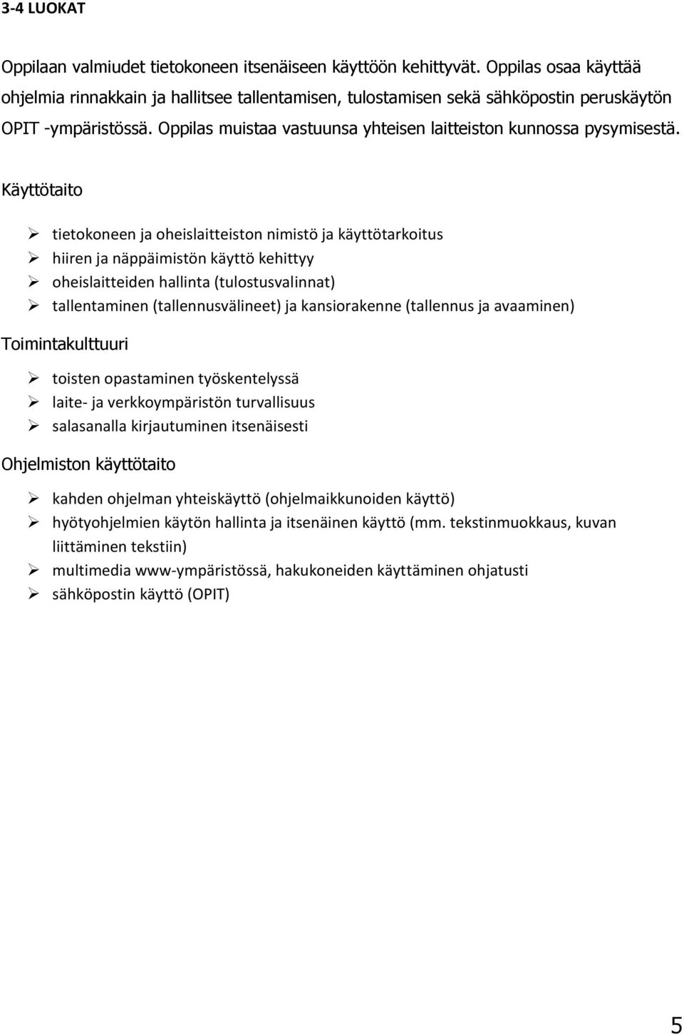 Käyttötaito tietokoneen ja oheislaitteiston nimistö ja käyttötarkoitus hiiren ja näppäimistön käyttö kehittyy oheislaitteiden hallinta (tulostusvalinnat) tallentaminen (tallennusvälineet) ja