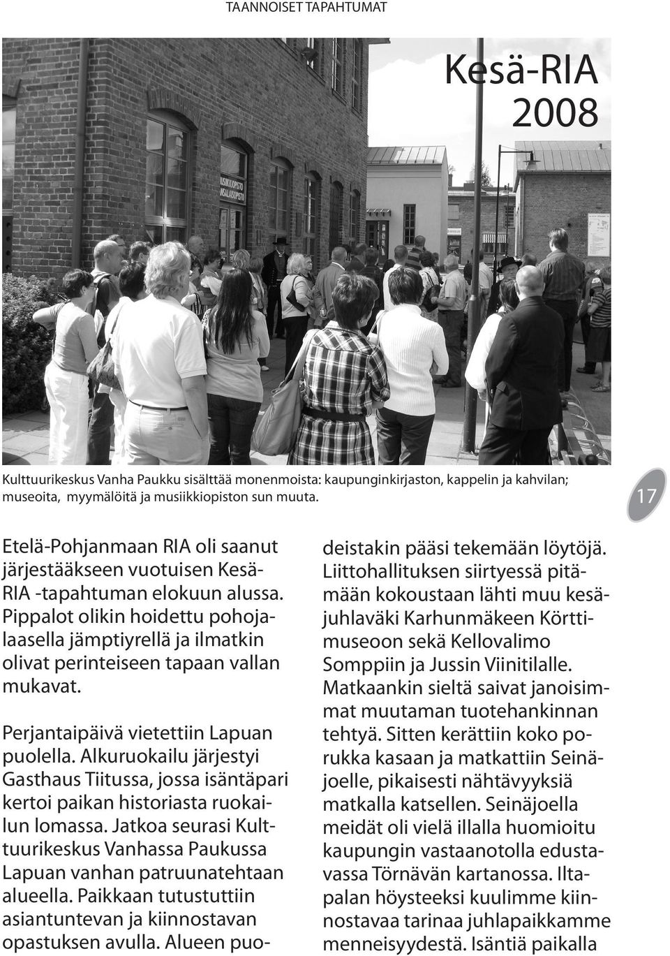 Pippalot olikin hoidettu pohojalaasella jämptiyrellä ja ilmatkin olivat perinteiseen tapaan vallan mukavat. Perjantaipäivä vietettiin Lapuan puolella.