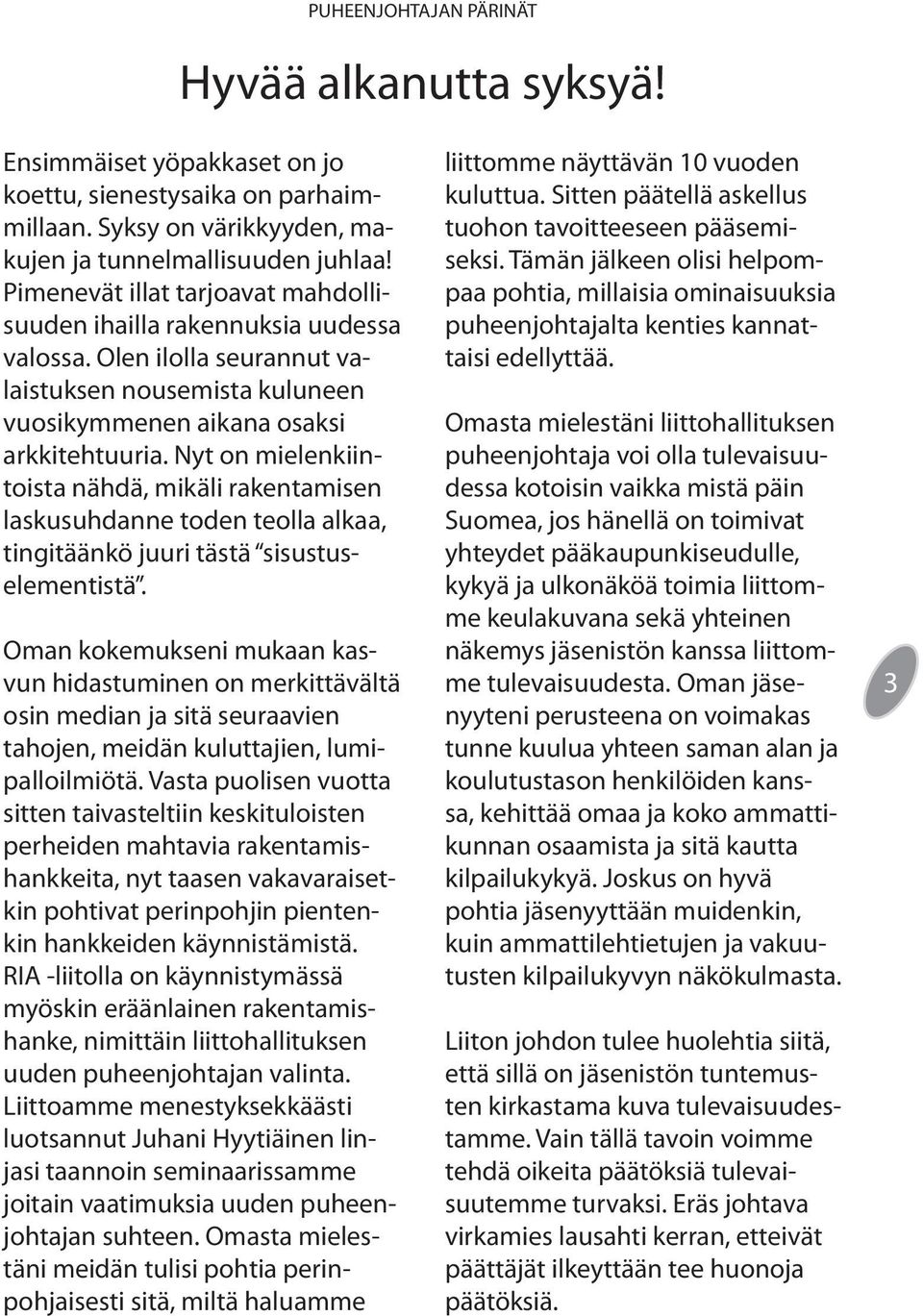 Nyt on mielenkiintoista nähdä, mikäli rakentamisen laskusuhdanne toden teolla alkaa, tingitäänkö juuri tästä sisustuselementistä.