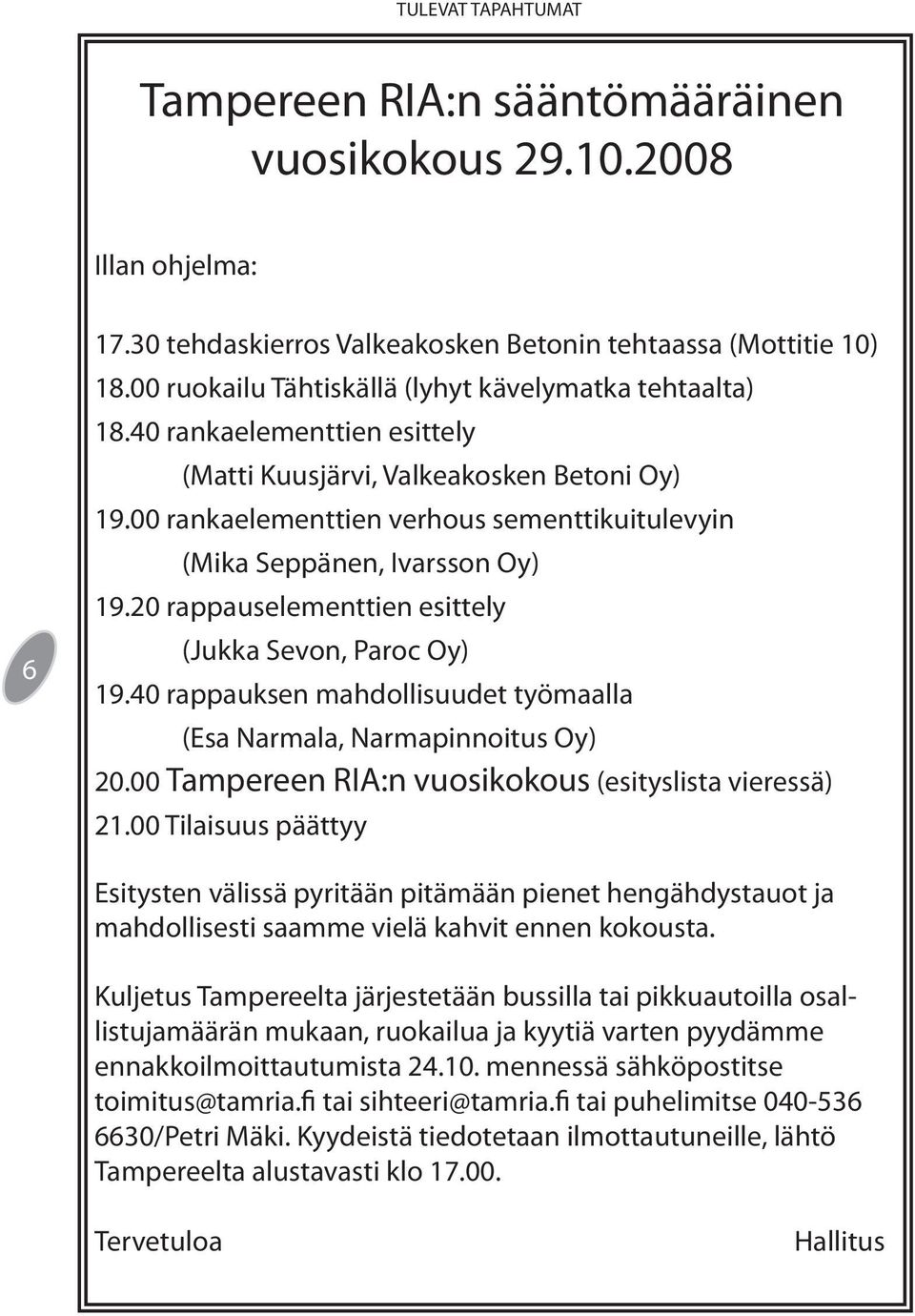 00 rankaelementtien verhous sementtikuitulevyin (Mika Seppänen, Ivarsson Oy) 19.20 rappauselementtien esittely (Jukka Sevon, Paroc Oy) 19.