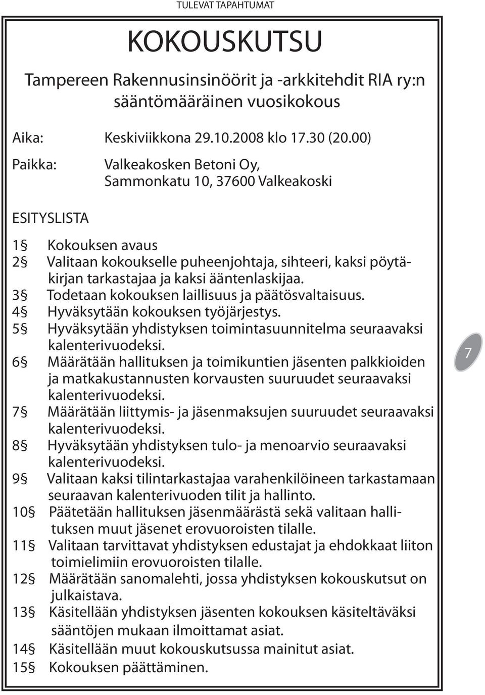 ääntenlaskijaa. 3 Todetaan kokouksen laillisuus ja päätösvaltaisuus. 4 Hyväksytään kokouksen työjärjestys. 5 Hyväksytään yhdistyksen toimintasuunnitelma seuraavaksi kalenterivuodeksi.