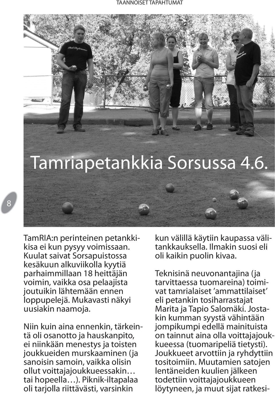 Niin kuin aina ennenkin, tärkeintä oli osanotto ja hauskanpito, ei niinkään menestys ja toisten joukkueiden murskaaminen (ja sanoisin samoin, vaikka olisin ollut voittajajoukkueessakin tai hopeella ).