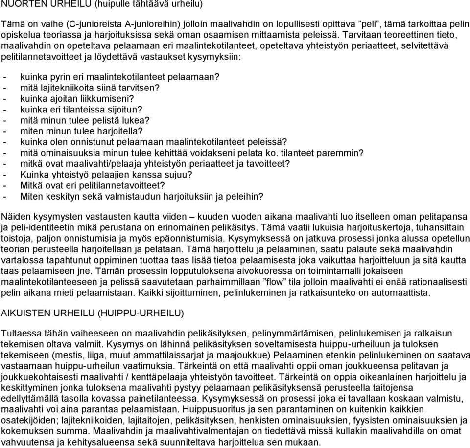 Tarvitaan teoreettinen tieto, maalivahdin on opeteltava pelaamaan eri maalintekotilanteet, opeteltava yhteistyön periaatteet, selvitettävä pelitilannetavoitteet ja löydettävä vastaukset kysymyksiin: