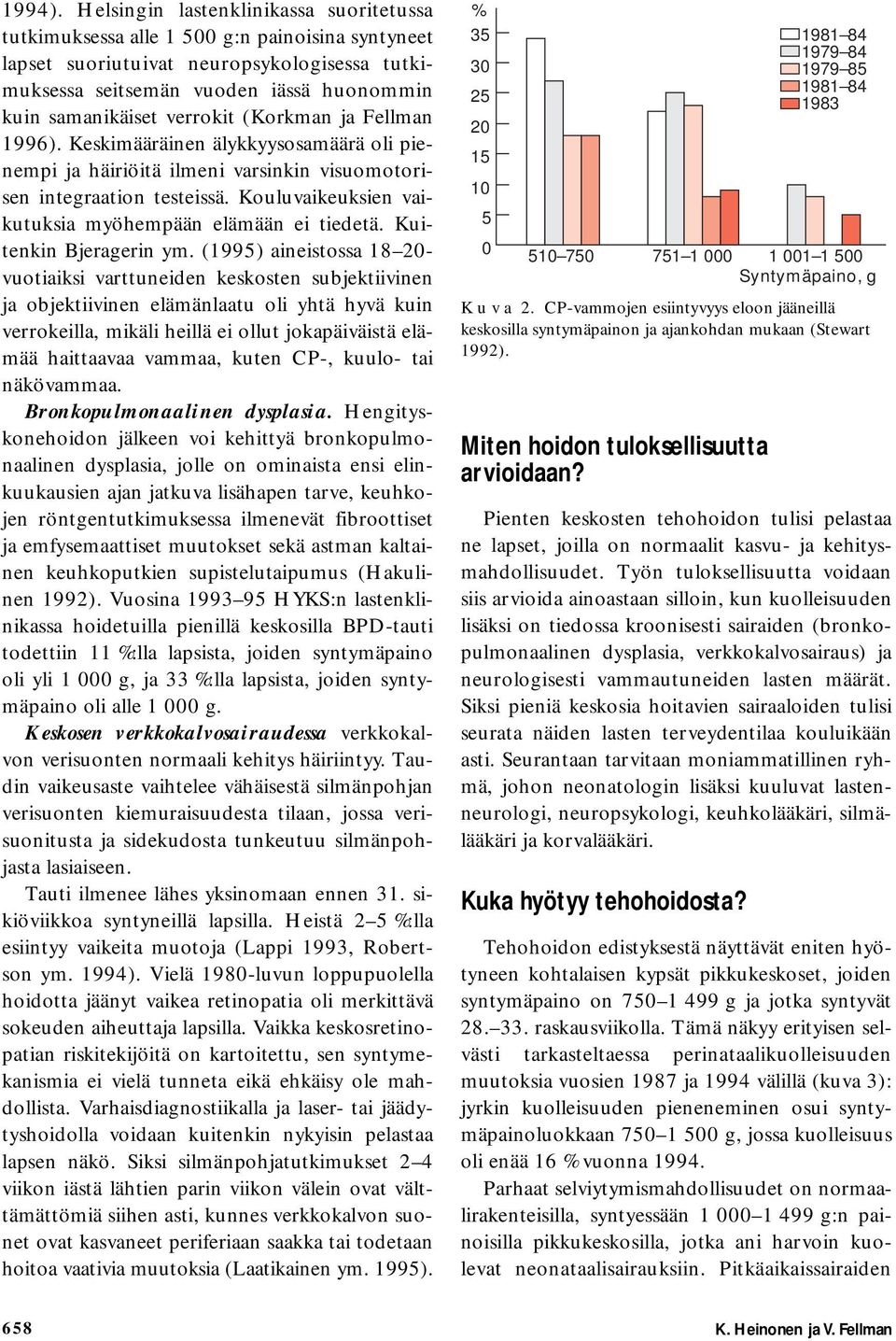 verrokit (Korkman ja Fellman 1996). Keskimääräinen älykkyysosamäärä oli pienempi ja häiriöitä ilmeni varsinkin visuomotorisen integraation testeissä.