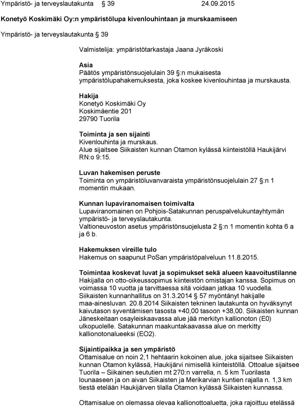 mukaisesta ympäristölupahakemuksesta, joka koskee kivenlouhintaa ja murskausta. Hakija Konetyö Koskimäki Oy Koskimäentie 201 29790 Tuorila Toiminta ja sen sijainti Kivenlouhinta ja murskaus.