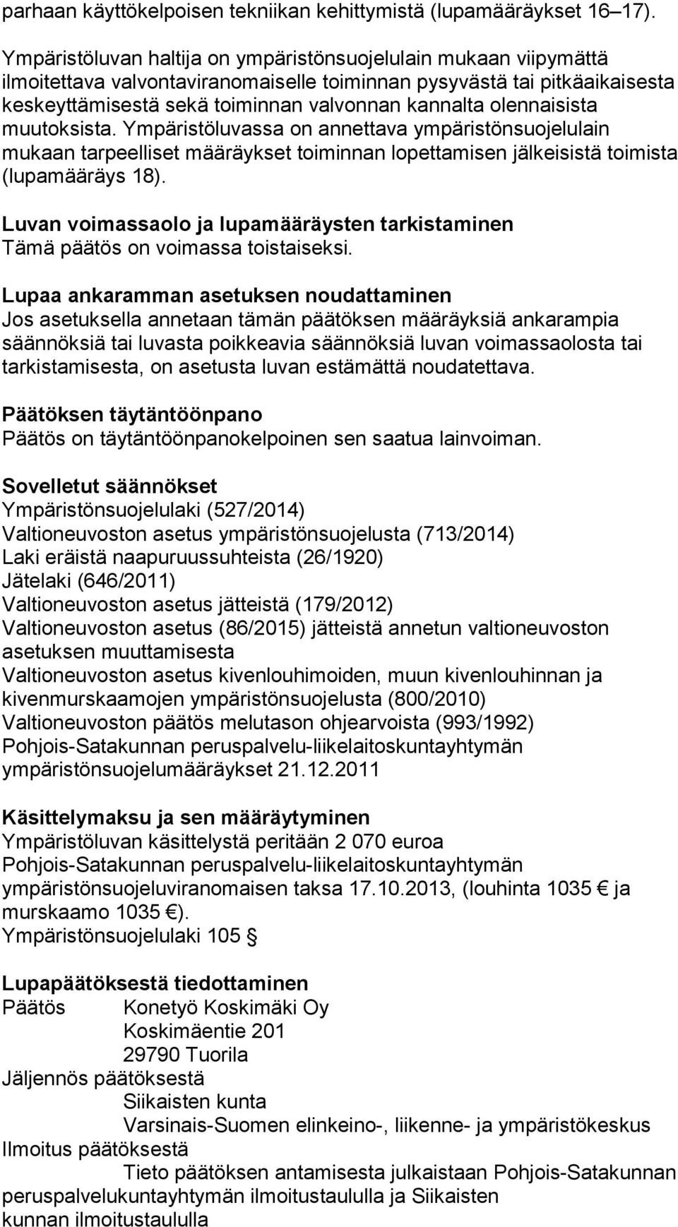 olennaisista muutoksista. Ympäristöluvassa on annettava ympäristönsuojelulain mukaan tarpeelliset määräykset toiminnan lopettamisen jälkeisistä toimista (lupamääräys 18).