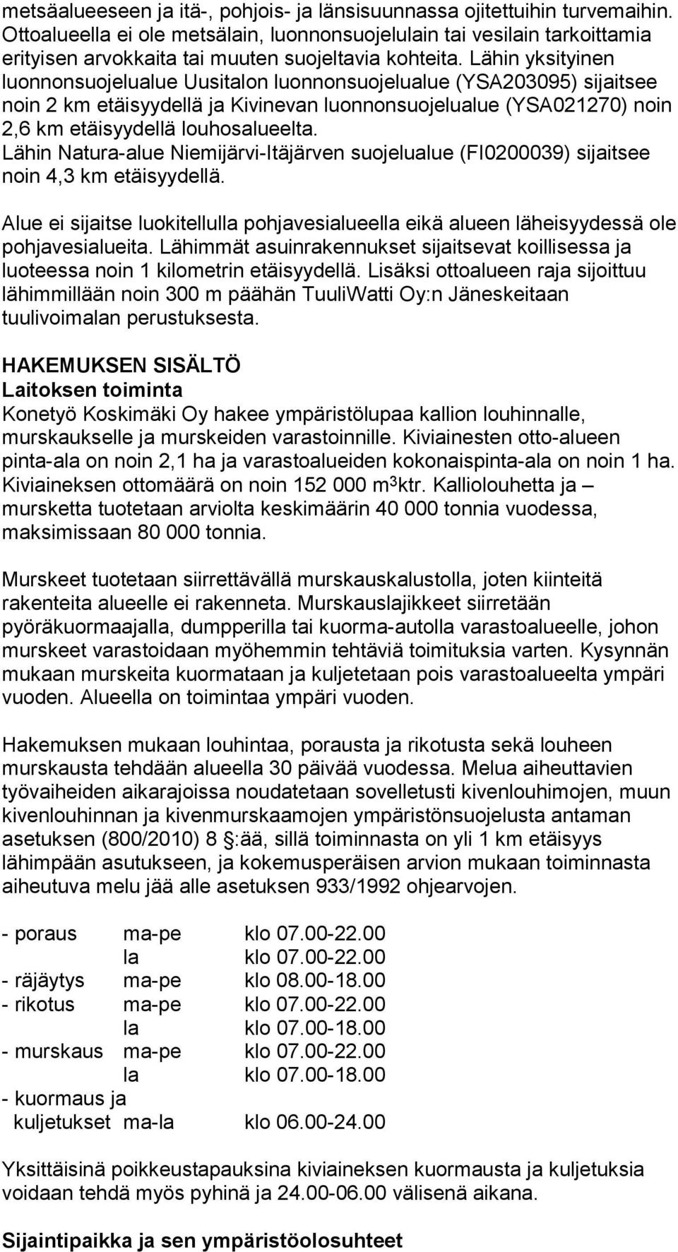 Lähin yksityinen luonnonsuojelualue Uusitalon luonnonsuojelualue (YSA203095) sijaitsee noin 2 km etäisyydellä ja Kivinevan luonnonsuojelualue (YSA021270) noin 2,6 km etäisyydellä louhosalueelta.
