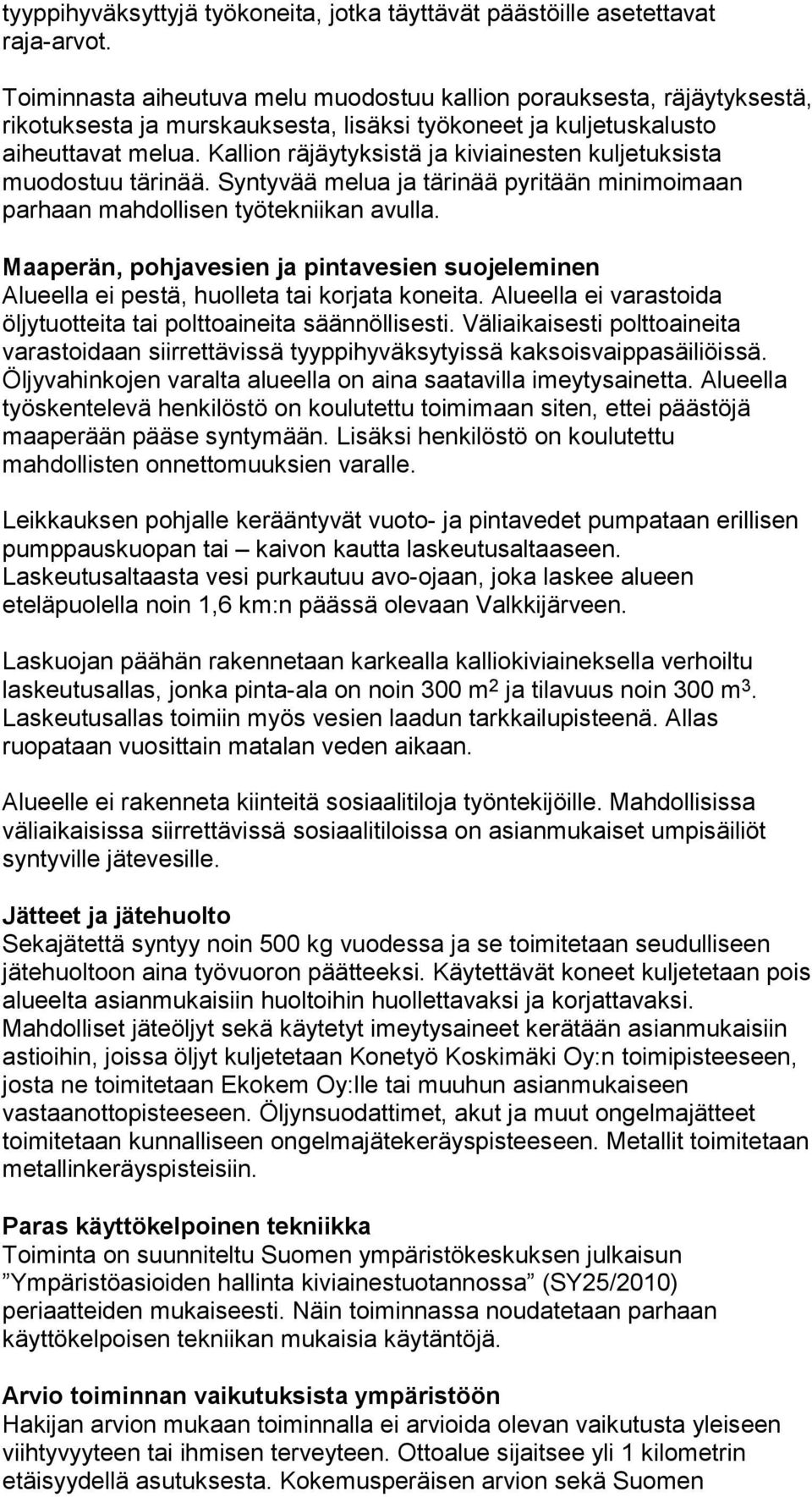 Kallion räjäytyksistä ja kiviainesten kuljetuksista muodostuu tärinää. Syntyvää melua ja tärinää pyritään minimoimaan parhaan mahdollisen työtekniikan avulla.