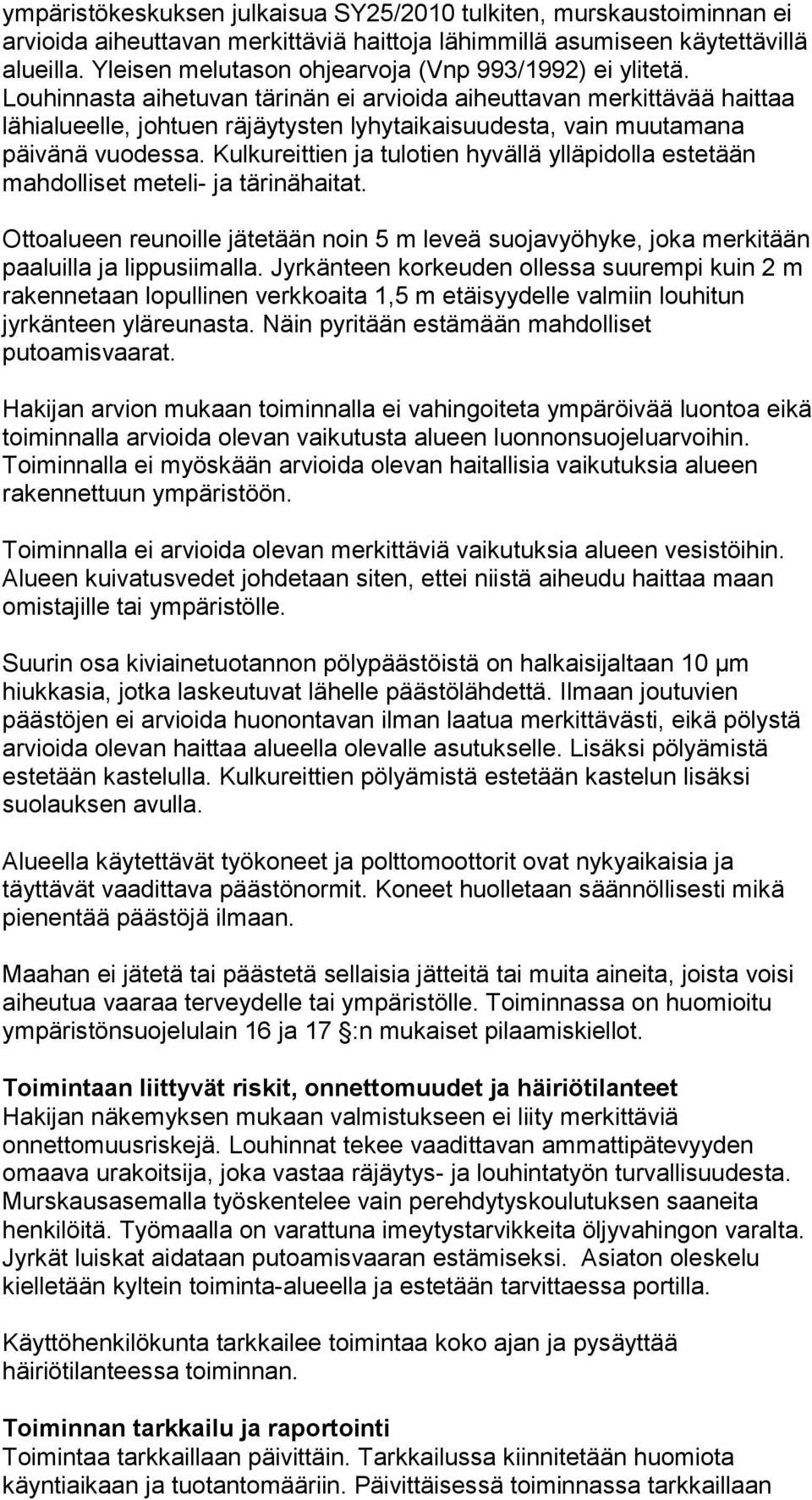 Louhinnasta aihetuvan tärinän ei arvioida aiheuttavan merkittävää haittaa lähialueelle, johtuen räjäytysten lyhytaikaisuudesta, vain muutamana päivänä vuodessa.