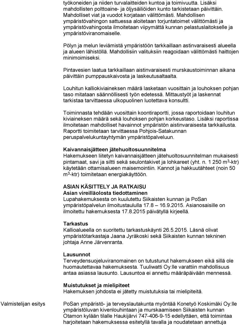Pölyn ja melun leviämistä ympäristöön tarkkaillaan astinvaraisesti alueella ja alueen lähistöllä. Mahdollisiin valituksiin reagoidaan välittömästi haittojen minimoimiseksi.