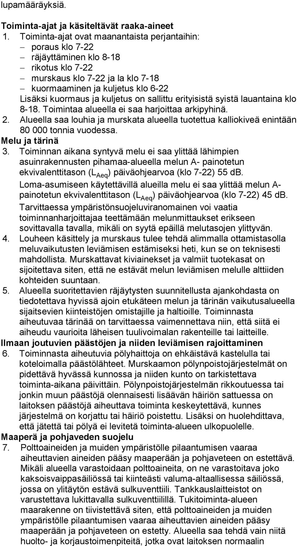 on sallittu erityisistä syistä lauantaina klo 8-18. Toimintaa alueella ei saa harjoittaa arkipyhinä. 2. Alueella saa louhia ja murskata alueella tuotettua kalliokiveä enintään 80 000 tonnia vuodessa.