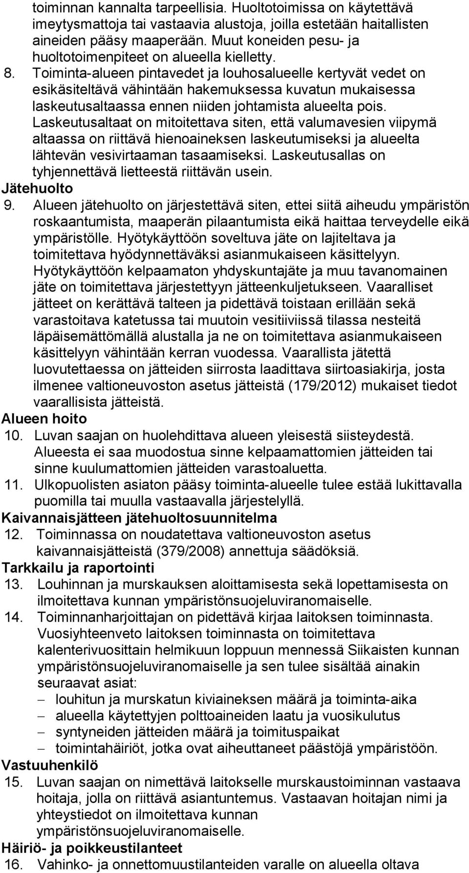 Toiminta-alueen pintavedet ja louhosalueelle kertyvät vedet on esikäsiteltävä vähintään hakemuksessa kuvatun mukaisessa laskeutusaltaassa ennen niiden johtamista alueelta pois.