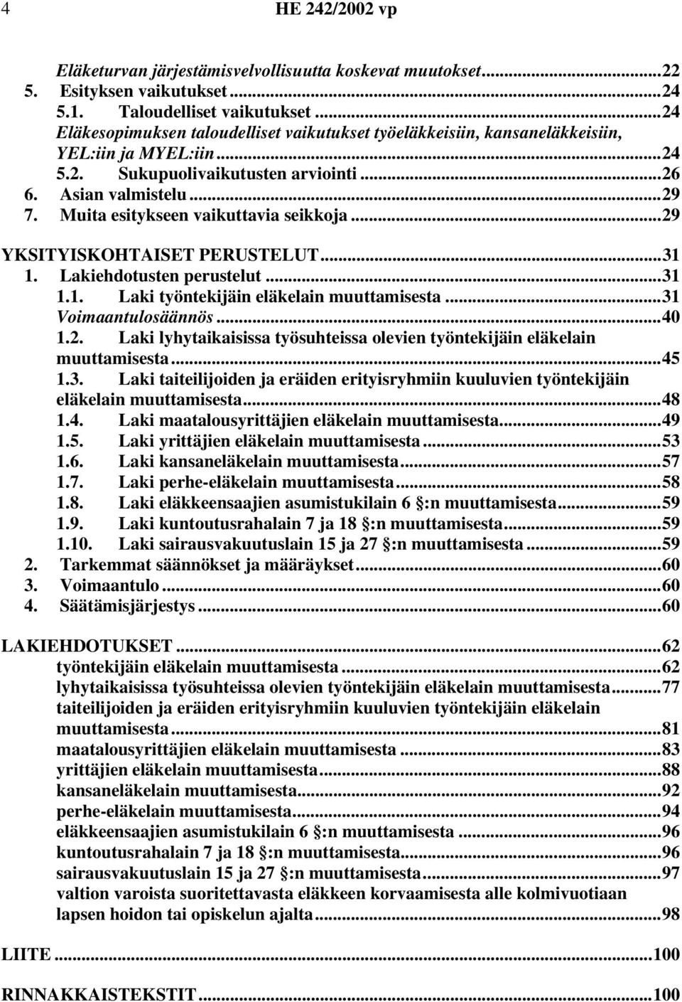 Muita esitykseen vaikuttavia seikkoja...29 YKSITYISKOHTAISET PERUSTELUT...31 1. Lakiehdotusten perustelut...31 1.1. Laki työntekijäin eläkelain muuttamisesta...31 Voimaantulosäännös...40 1.2. Laki lyhytaikaisissa työsuhteissa olevien työntekijäin eläkelain muuttamisesta.