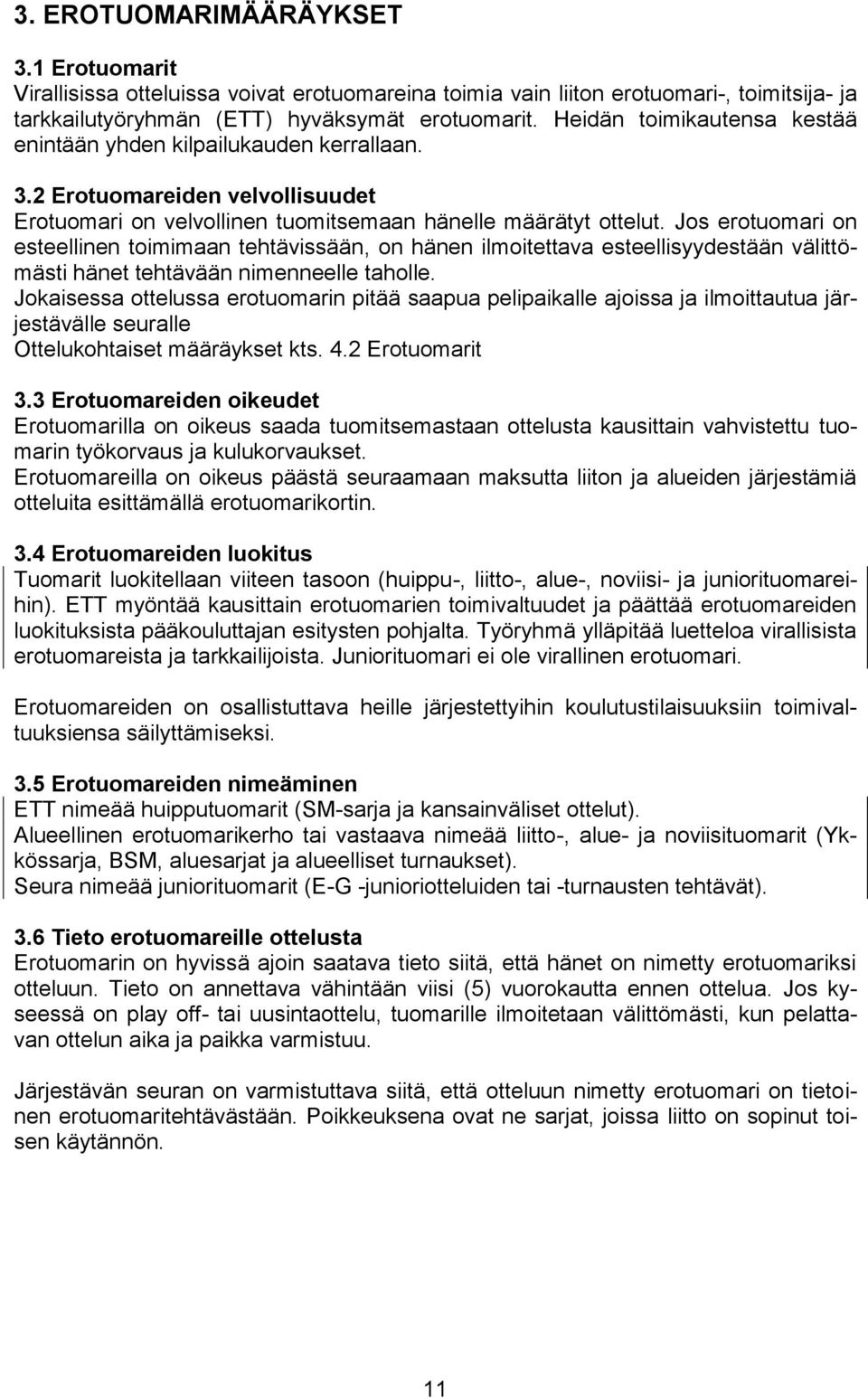 Jos erotuomari on esteellinen toimimaan tehtävissään, on hänen ilmoitettava esteellisyydestään välittömästi hänet tehtävään nimenneelle taholle.