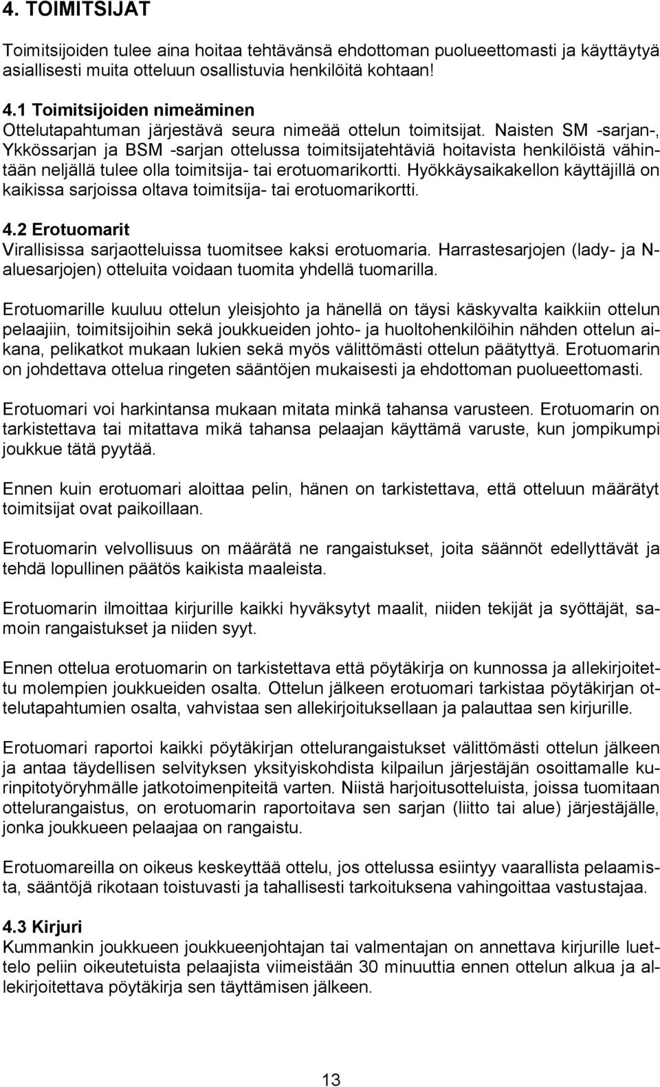Naisten SM -sarjan-, Ykkössarjan ja BSM -sarjan ottelussa toimitsijatehtäviä hoitavista henkilöistä vähintään neljällä tulee olla toimitsija- tai erotuomarikortti.
