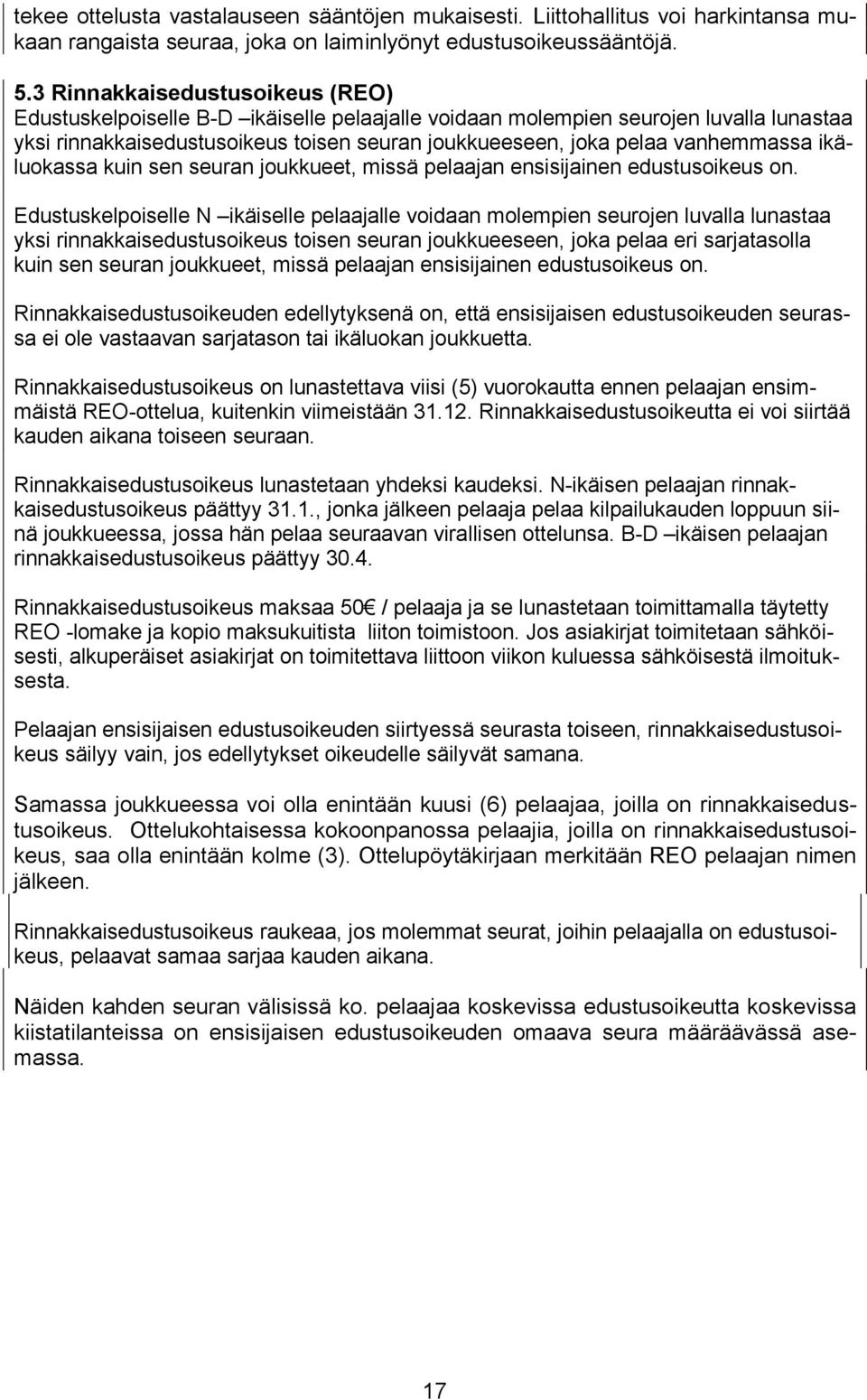 ikäluokassa kuin sen seuran joukkueet, missä pelaajan ensisijainen edustusoikeus on.