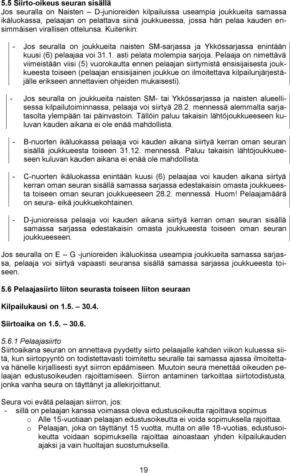 Pelaaja on nimettävä viimeistään viisi (5) vuorokautta ennen pelaajan siirtymistä ensisijaisesta joukkueesta toiseen (pelaajan ensisijainen joukkue on ilmoitettava kilpailunjärjestäjälle erikseen