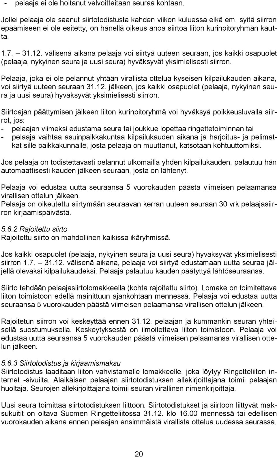 välisenä aikana pelaaja voi siirtyä uuteen seuraan, jos kaikki osapuolet (pelaaja, nykyinen seura ja uusi seura) hyväksyvät yksimielisesti siirron.