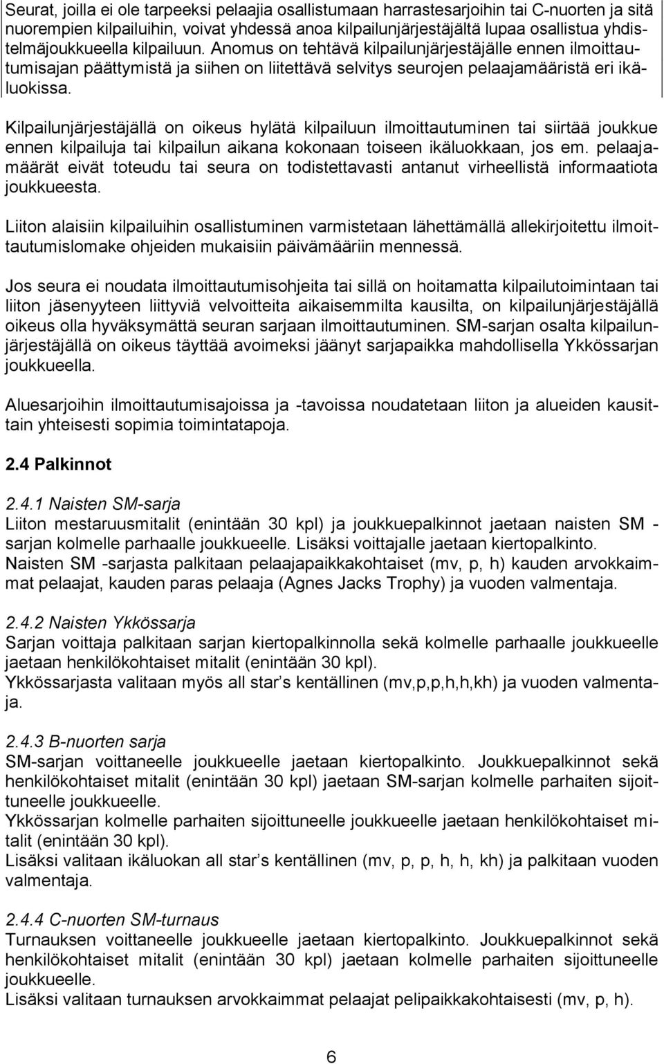 Kilpailunjärjestäjällä on oikeus hylätä kilpailuun ilmoittautuminen tai siirtää joukkue ennen kilpailuja tai kilpailun aikana kokonaan toiseen ikäluokkaan, jos em.