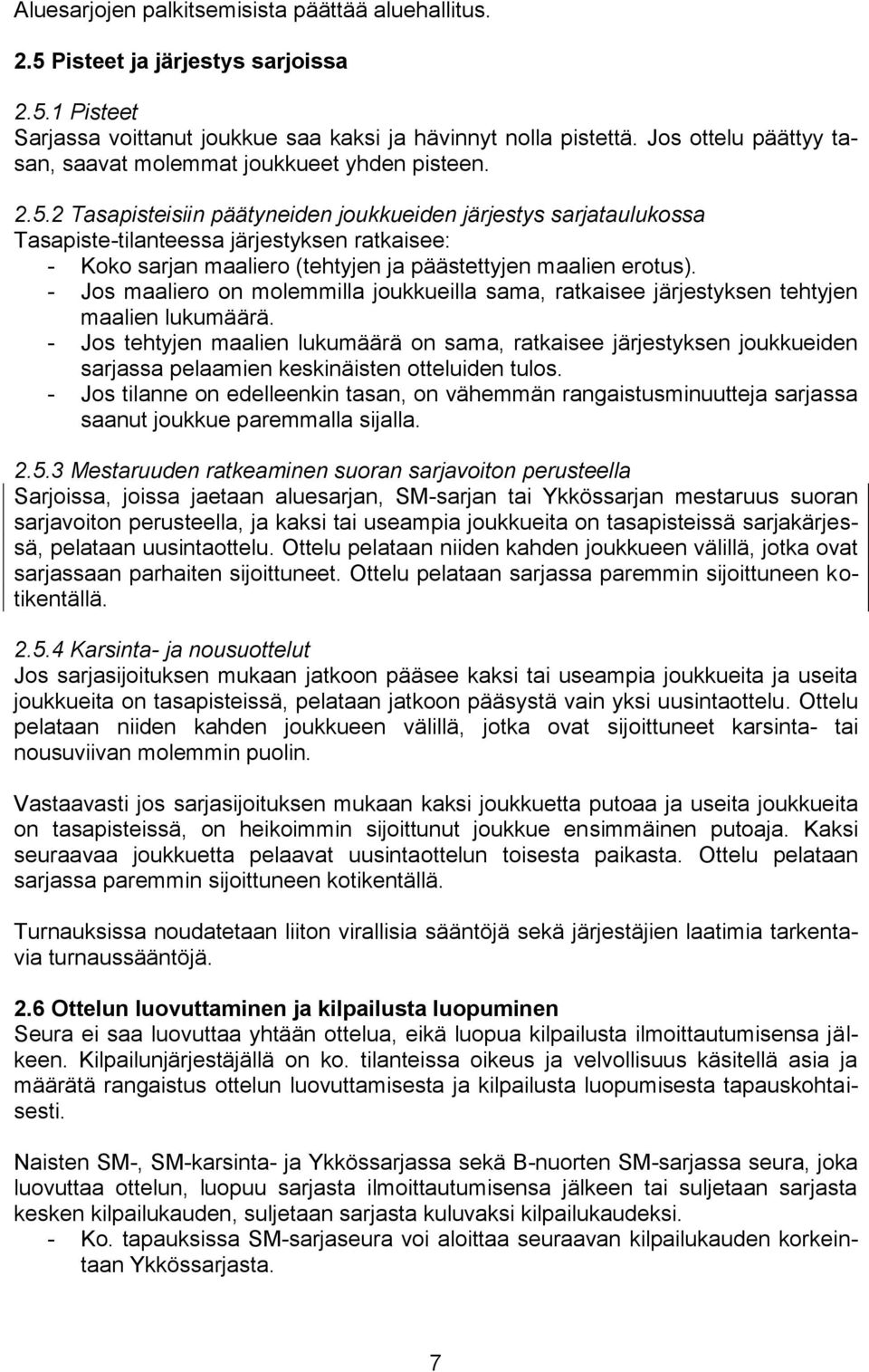 2 Tasapisteisiin päätyneiden joukkueiden järjestys sarjataulukossa Tasapiste-tilanteessa järjestyksen ratkaisee: - Koko sarjan maaliero (tehtyjen ja päästettyjen maalien erotus).