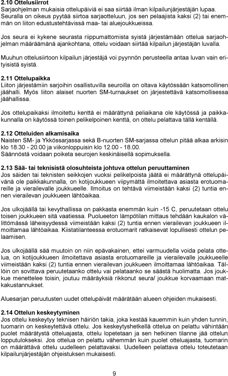 Jos seura ei kykene seurasta riippumattomista syistä järjestämään ottelua sarjaohjelman määräämänä ajankohtana, ottelu voidaan siirtää kilpailun järjestäjän luvalla.