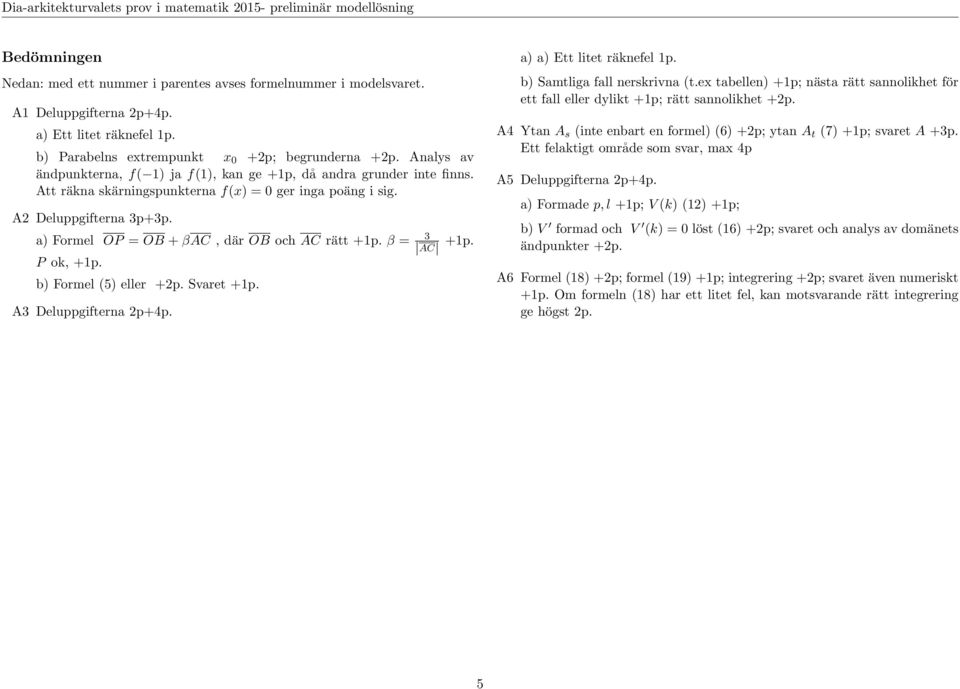 A2 Deluppgifterna p+p. a) Formel OP = OB + βac, där OB och AC rätt +1p. β = AC +1p. P o, +1p. b) Formel (5) eller +2p. Svaret +1p. A Deluppgifterna 2p+4p. a) a) Ett litet ränefel 1p.