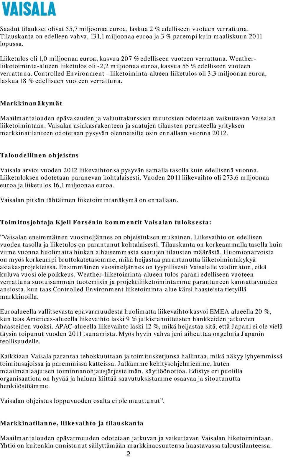 Controlled Environment liiketoiminta-alueen liiketulos oli 3,3 miljoonaa euroa, laskua 18 % edelliseen vuoteen verrattuna.