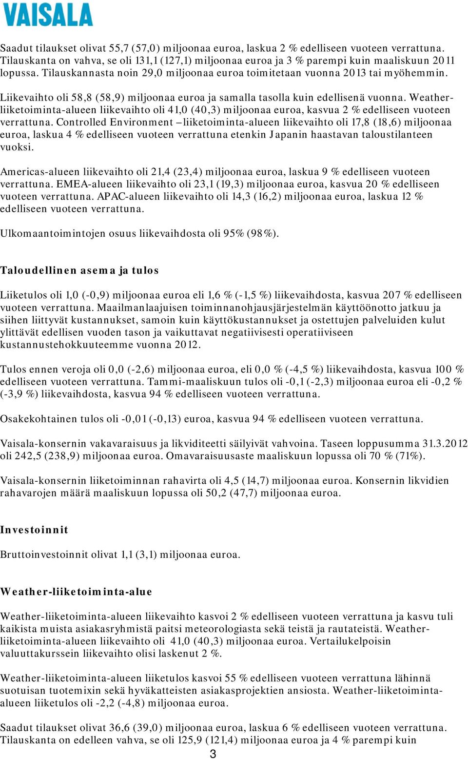 Weatherliiketoiminta-alueen liikevaihto oli 41,0 (40,3) miljoonaa euroa, kasvua 2 % edelliseen vuoteen verrattuna.