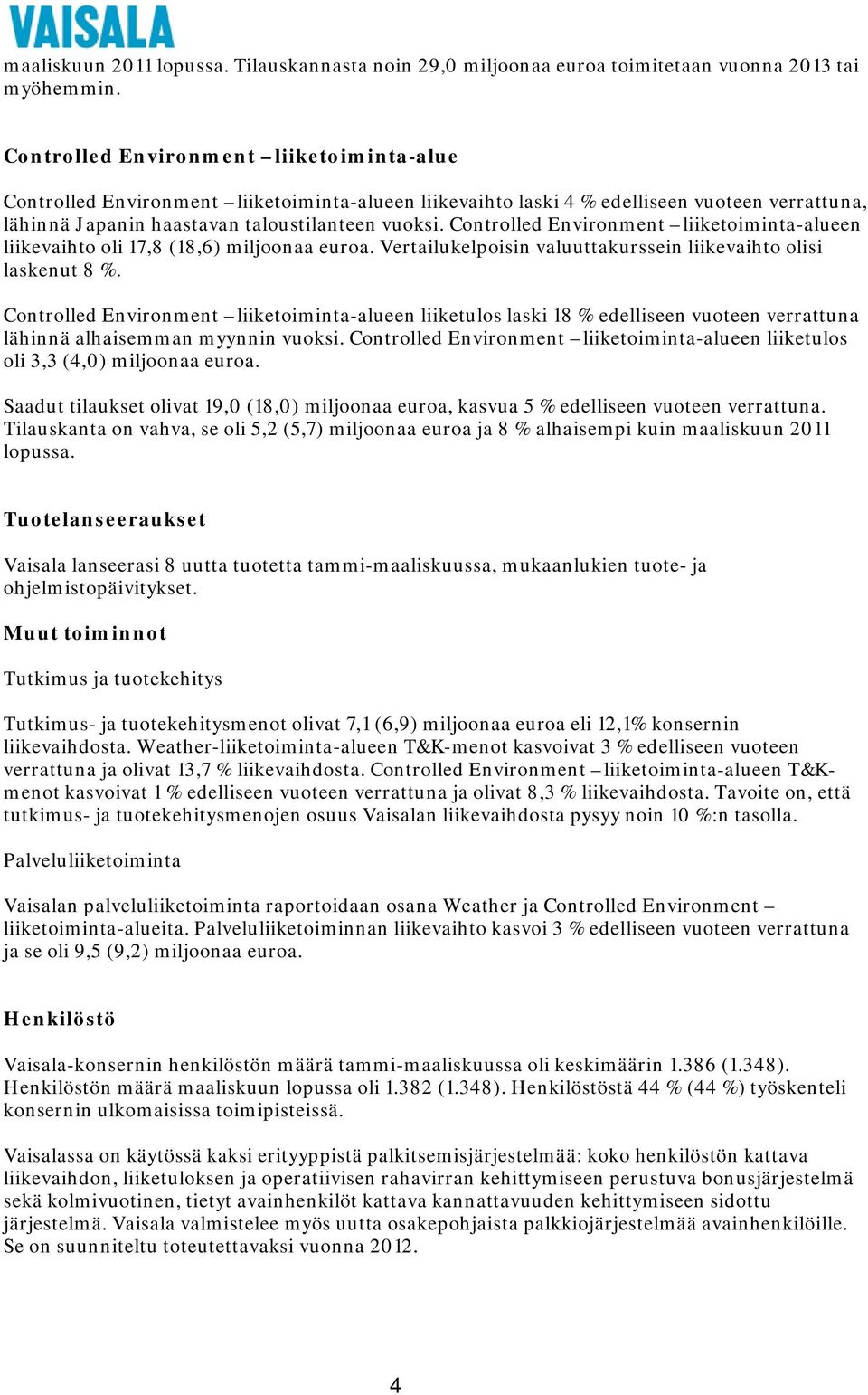 Controlled Environment liiketoiminta-alueen liikevaihto oli 17,8 (18,6) miljoonaa euroa. Vertailukelpoisin valuuttakurssein liikevaihto olisi laskenut 8 %.