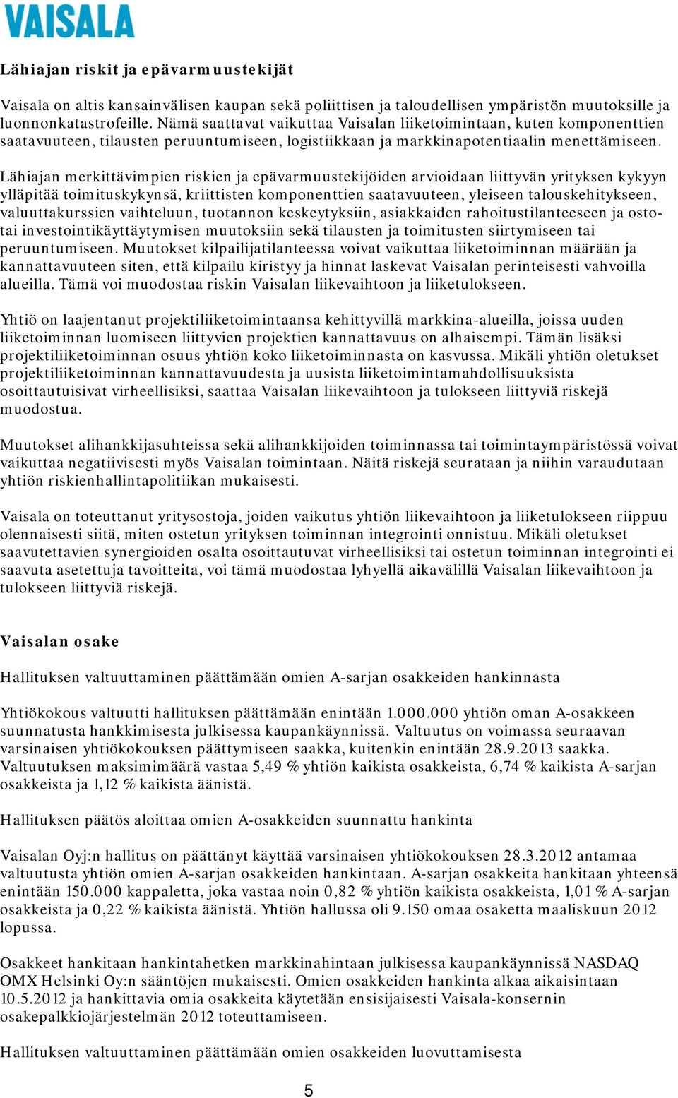 Lähiajan merkittävimpien riskien ja epävarmuustekijöiden arvioidaan liittyvän yrityksen kykyyn ylläpitää toimituskykynsä, kriittisten komponenttien saatavuuteen, yleiseen talouskehitykseen,