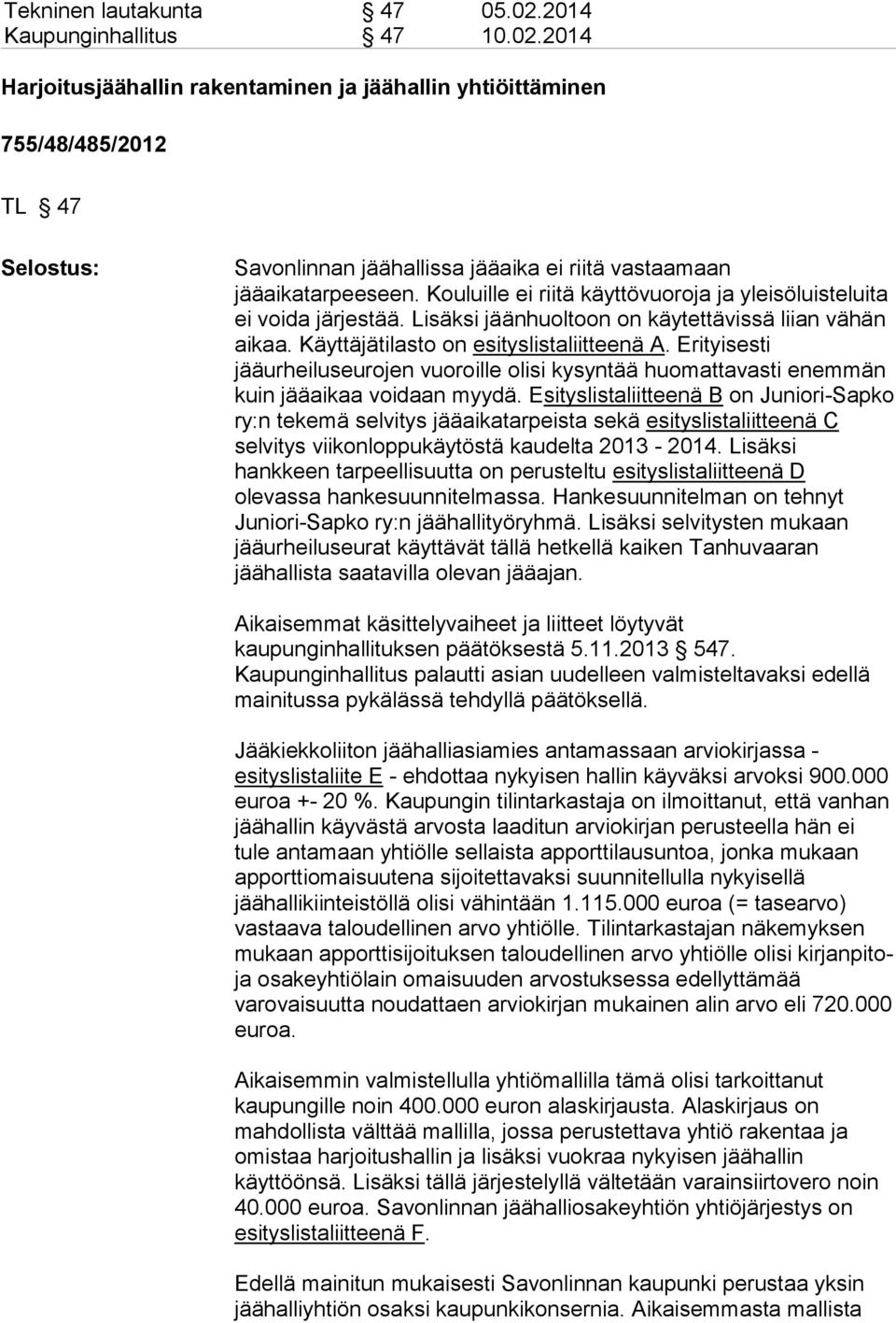 Erityisesti jääurheiluseurojen vuoroille olisi kysyntää huomattavasti enemmän kuin jääaikaa voidaan myydä.