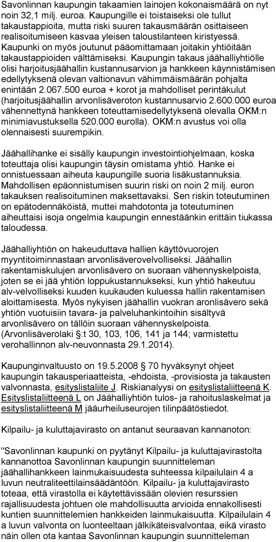 Kaupunki on myös joutunut pääomittamaan joitakin yhtiöitään takaustappioiden välttämiseksi.