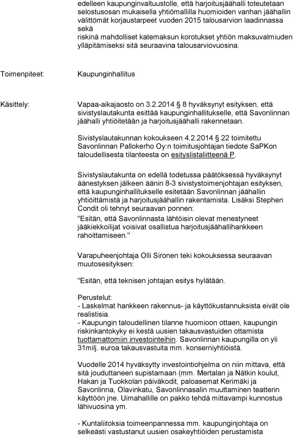 2014 8 hyväksynyt esityksen, että sivistyslautakunta esittää kaupunginhallitukselle, että Savonlinnan jäähalli yhtiöitetään ja harjoitusjäähalli rakennetaan. Sivistyslautakunnan kokoukseen 4.2.2014 22 toimitettu Savonlinnan Pallokerho Oy:n toimitusjohtajan tiedote SaPKon taloudellisesta tilanteesta on esityslistaliitteenä P.