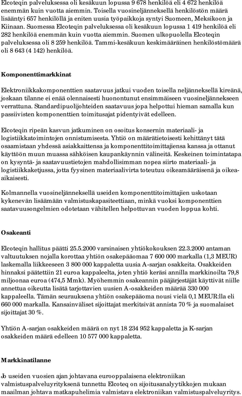 Suomessa Elcoteqin palveluksessa oli kesäkuun lopussa 1 419 henkilöä eli 282 henkilöä enemmän kuin vuotta aiemmin. Suomen ulkopuolella Elcoteqin palveluksessa oli 8 259 henkilöä.