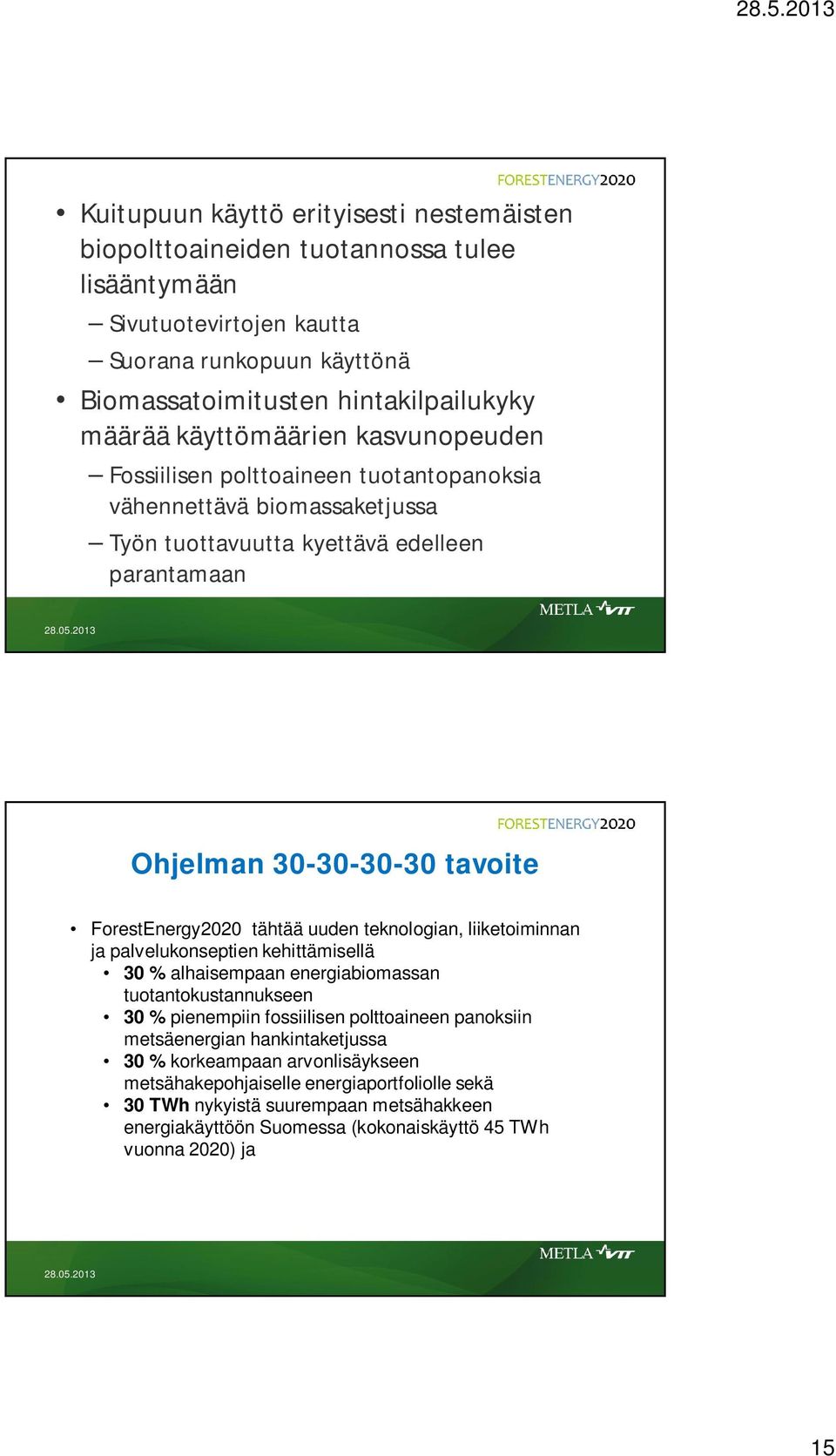 tähtää uuden teknologian, liiketoiminnan ja palvelukonseptien kehittämisellä 30 % alhaisempaan energiabiomassan tuotantokustannukseen 30 % pienempiin fossiilisen polttoaineen panoksiin