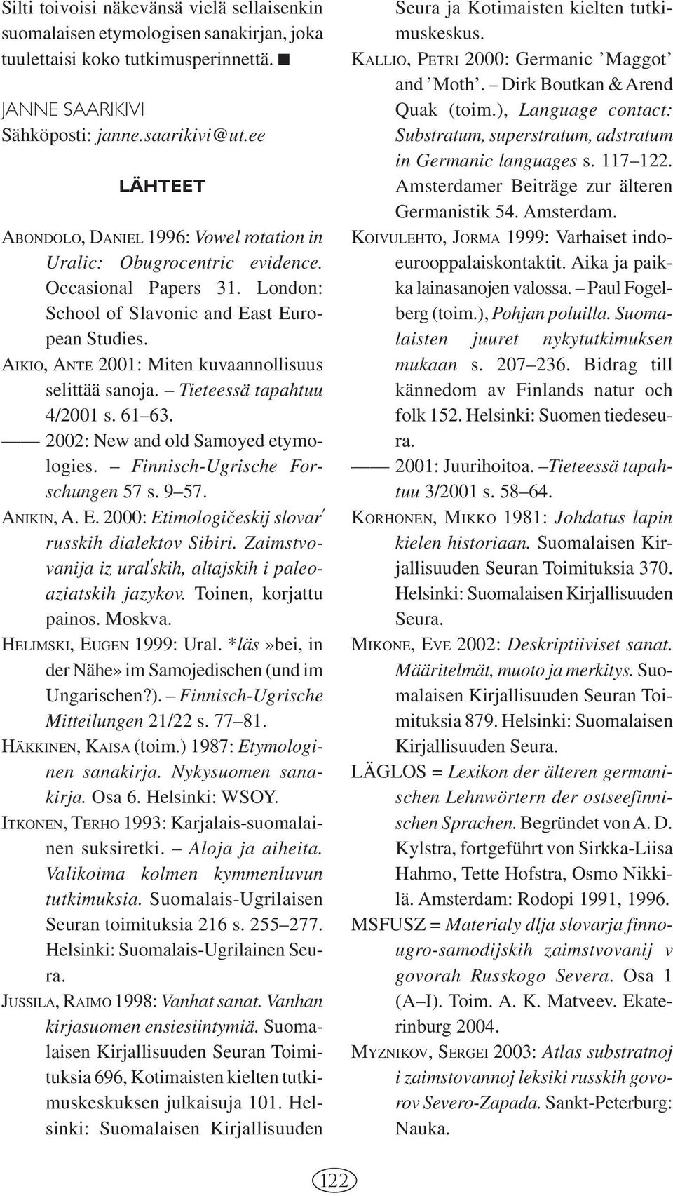 AIKIO, ANTE 2001: Miten kuvaannollisuus selittää sanoja. Tieteessä tapahtuu 4/2001 s. 61 63. 2002: New and old Samoyed etymologies. Finnisch-Ugrische Forschungen 57 s. 9 57. ANIKIN, A. E.