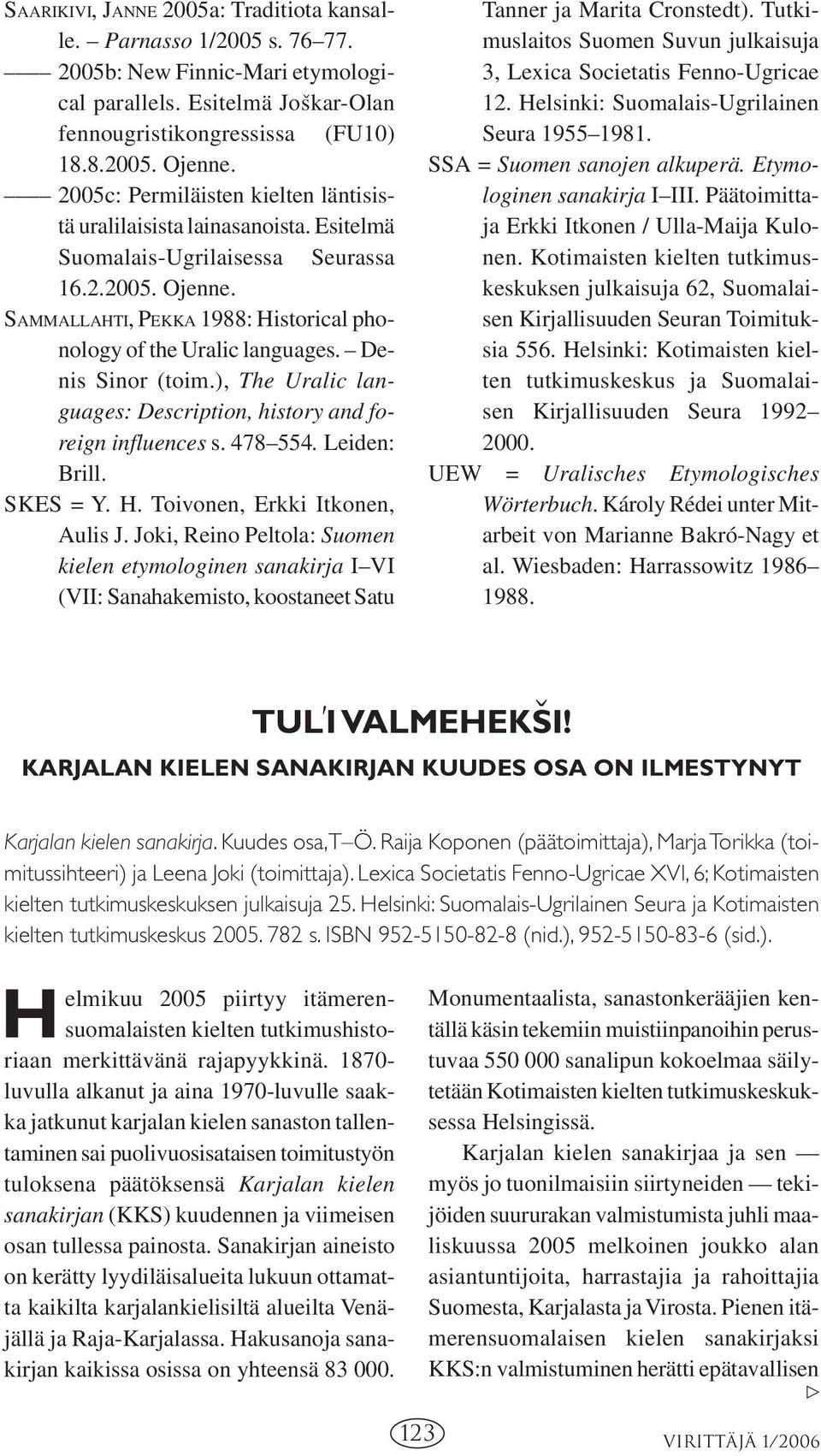 Denis Sinor (toim.), The Uralic languages: Description, history and foreign influences s. 478 554. Leiden: Brill. SKES = Y. H. Toivonen, Erkki Itkonen, Aulis J.