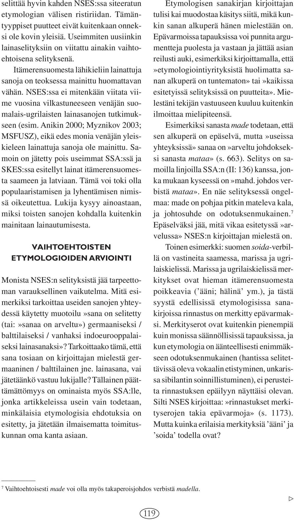 NSES:ssa ei mitenkään viitata viime vuosina vilkastuneeseen venäjän suomalais-ugrilaisten lainasanojen tutkimukseen (esim.