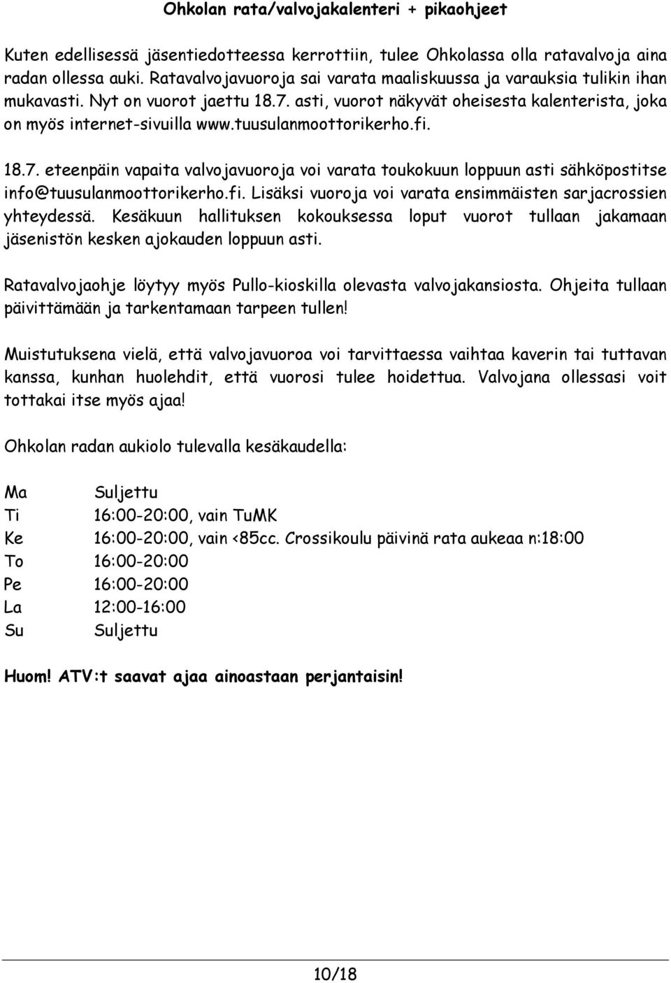 tuusulanmoottorikerho.fi. 18.7. eteenpäin vapaita valvojavuoroja voi varata toukokuun loppuun asti sähköpostitse info@tuusulanmoottorikerho.fi. Lisäksi vuoroja voi varata ensimmäisten sarjacrossien yhteydessä.