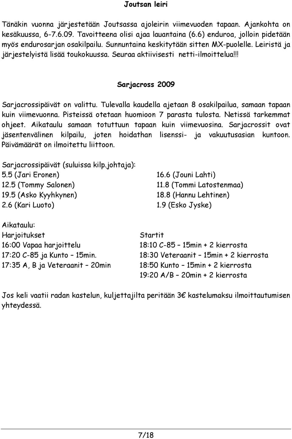 !! Sarjacross 2009 Sarjacrossipäivät on valittu. Tulevalla kaudella ajetaan 8 osakilpailua, samaan tapaan kuin viimevuonna. Pisteissä otetaan huomioon 7 parasta tulosta. Netissä tarkemmat ohjeet.