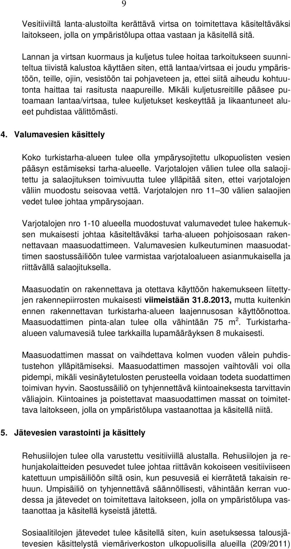 ettei siitä aiheudu kohtuutonta haittaa tai rasitusta naapureille. Mikäli kuljetusreitille pääsee putoamaan lantaa/virtsaa, tulee kuljetukset keskeyttää ja likaantuneet alueet puhdistaa välittömästi.
