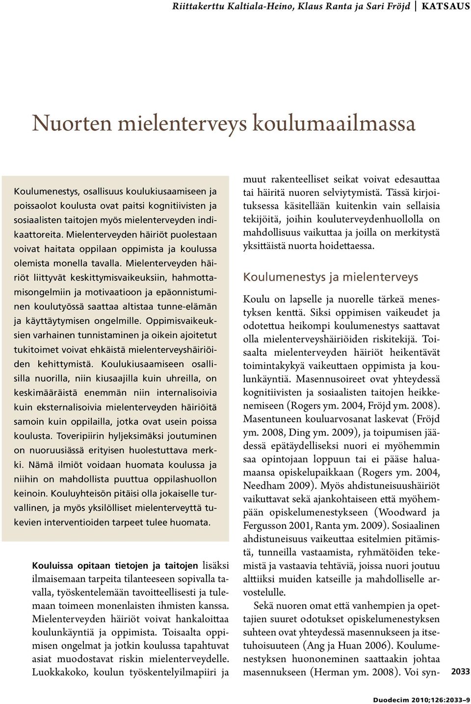 Mielenterveyden häiriöt liittyvät keskittymisvaikeuksiin, hahmottamisongelmiin ja motivaatioon ja epäonnistuminen koulutyössä saattaa altistaa tunne-elämän ja käyttäytymisen ongelmille.