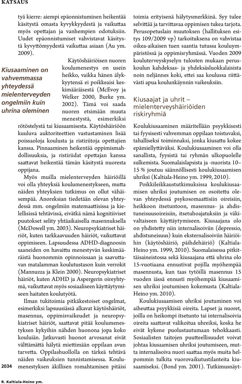 Käytöshäiriöisen nuoren Kiusaaminen on vahvemmassa yhteydessä mielenterveyden ongelmiin kuin uhrina oleminen koulumenestys on usein heikko, vaikka hänen älykkyytensä ei poikkeaisi keskimääräisestä