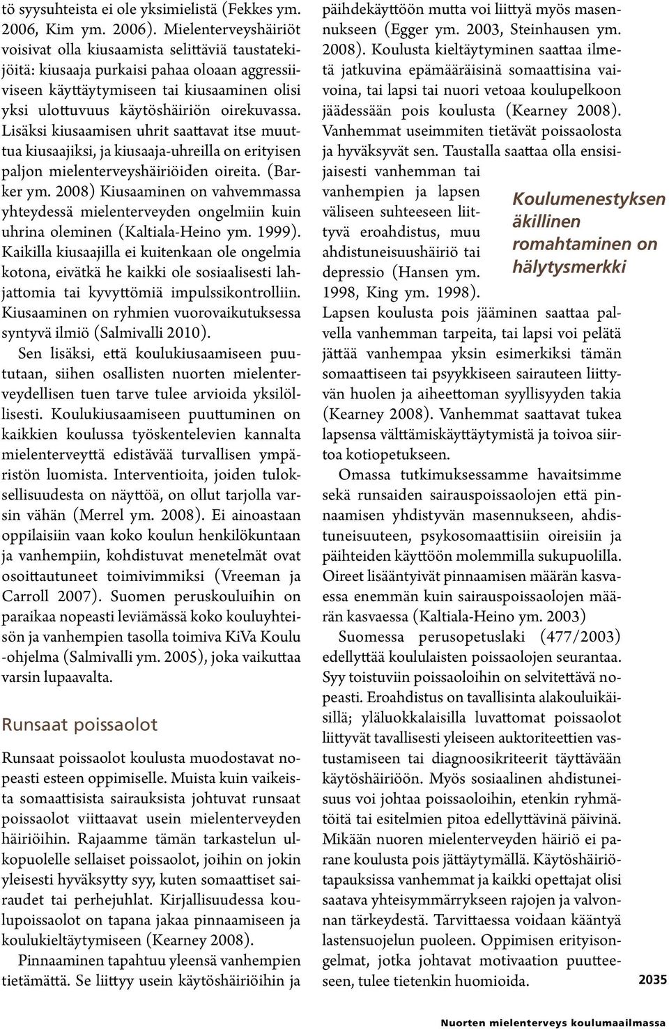 oirekuvassa. Lisäksi kiusaamisen uhrit saattavat itse muuttua kiusaajiksi, ja kiusaaja-uhreilla on erityisen paljon mielenterveyshäiriöiden oireita. (Barker ym.