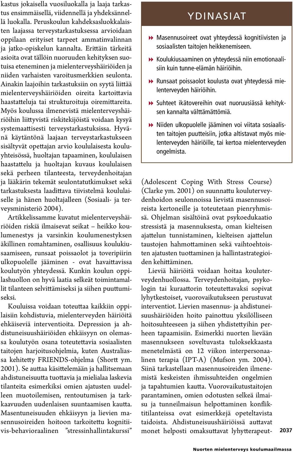 Erittäin tärkeitä asioi ta ovat tällöin nuoruuden kehityksen suotuisa eteneminen ja mielenterveyshäiriöiden ja niiden varhaisten varoitusmerkkien seulonta.